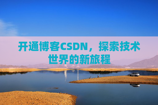 开通博客CSDN，探索技术世界的新旅程